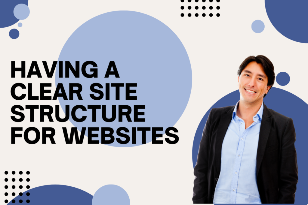 A man in business attire has his hands in his pockets and looks at the camera with a smile. Behind him are several circles in varying shades of blue for decoration. Beside him is the title of the article, "Having a Clear Site Structure for Websites."